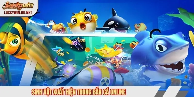 Sinh vật xuất hiện trong bắn cá online