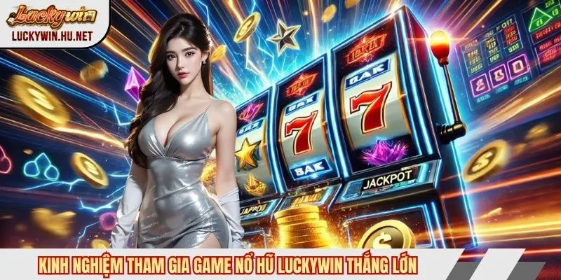 Kinh nghiệm nổ hũ Luckywin