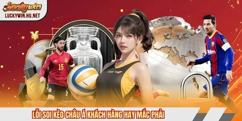 Lỗi soi kèo châu Á khách hàng hay mắc phải