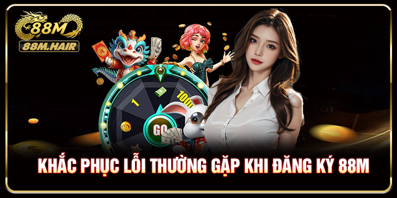 Khắc phục lỗi thường gặp khi đăng ký 88M