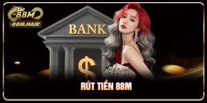 Rút Tiền 88M Hiệu Quả Và Thuận Tiện Nhất