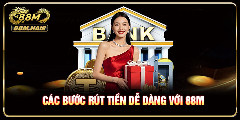 Các bước rút tiền dễ dàng với 88M